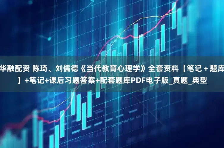 华融配资 陈琦、刘儒德《当代教育心理学》全套资料【笔记＋题库】+笔记+课后习题答案+配套题库PDF电子版_真题_典型