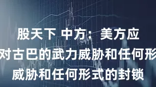 股天下 中方：美方应立即停止对古巴的武力威胁和任何形式的封锁